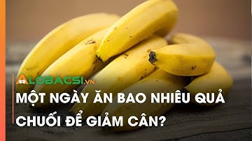 Một ngày ăn bao nhiêu quả chuối để giảm cân?