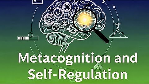 Metacognition and Self-Regulation | Psychology 