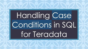 Handling Case Conditions in SQL for Teradata
