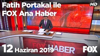 12 Haziran 2019 Fatih Portakal ile FOX Ana Haber