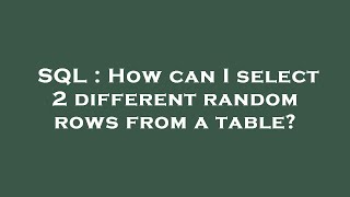 SQL : How can I select 2 different random rows from a table?