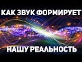 Как звук формирует нашу Реальность - часть 1. Звуковая волна как основа Мироздания.