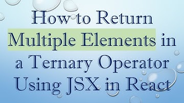 How to Return Multiple Elements in a Ternary Operator Using JSX in React