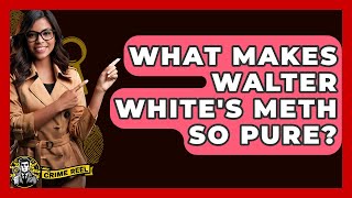 What Makes Walter White's Meth So Pure? - The Crime Reel