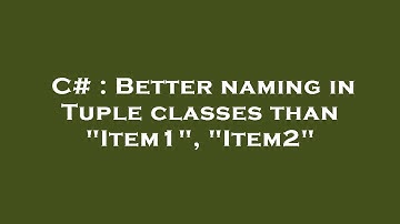 C# : Better naming in Tuple classes than "Item1", "Item2"