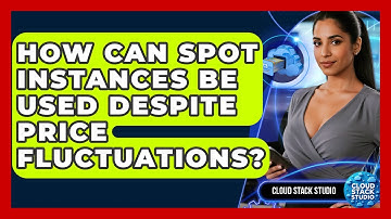 How Can Spot Instances Be Used Despite Price Fluctuations? - Cloud Stack Studio