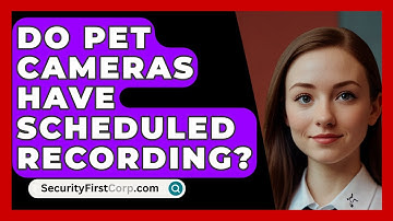 Do Pet Cameras Have Scheduled Recording? - SecurityFirstCorp.com