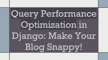 Query Performance Optimization in Django: Make Your Blog Snappy!