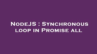 NodeJS : Synchronous loop in Promise all