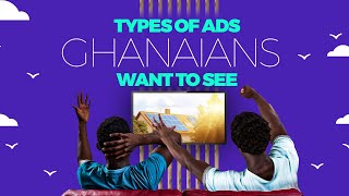 Run Better Ads in Ghana: Types of Ads Ghanaians want to see