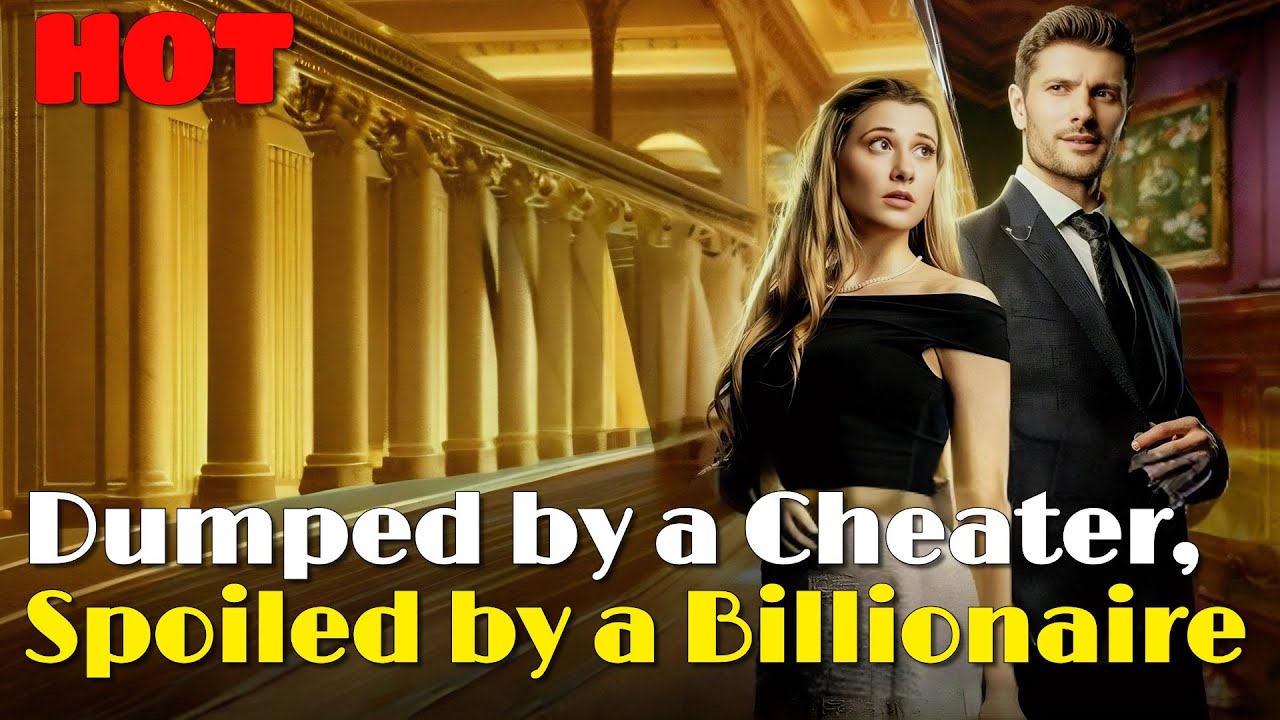 🆕Dumped by a Cheater, Spoiled by a Billionaire 