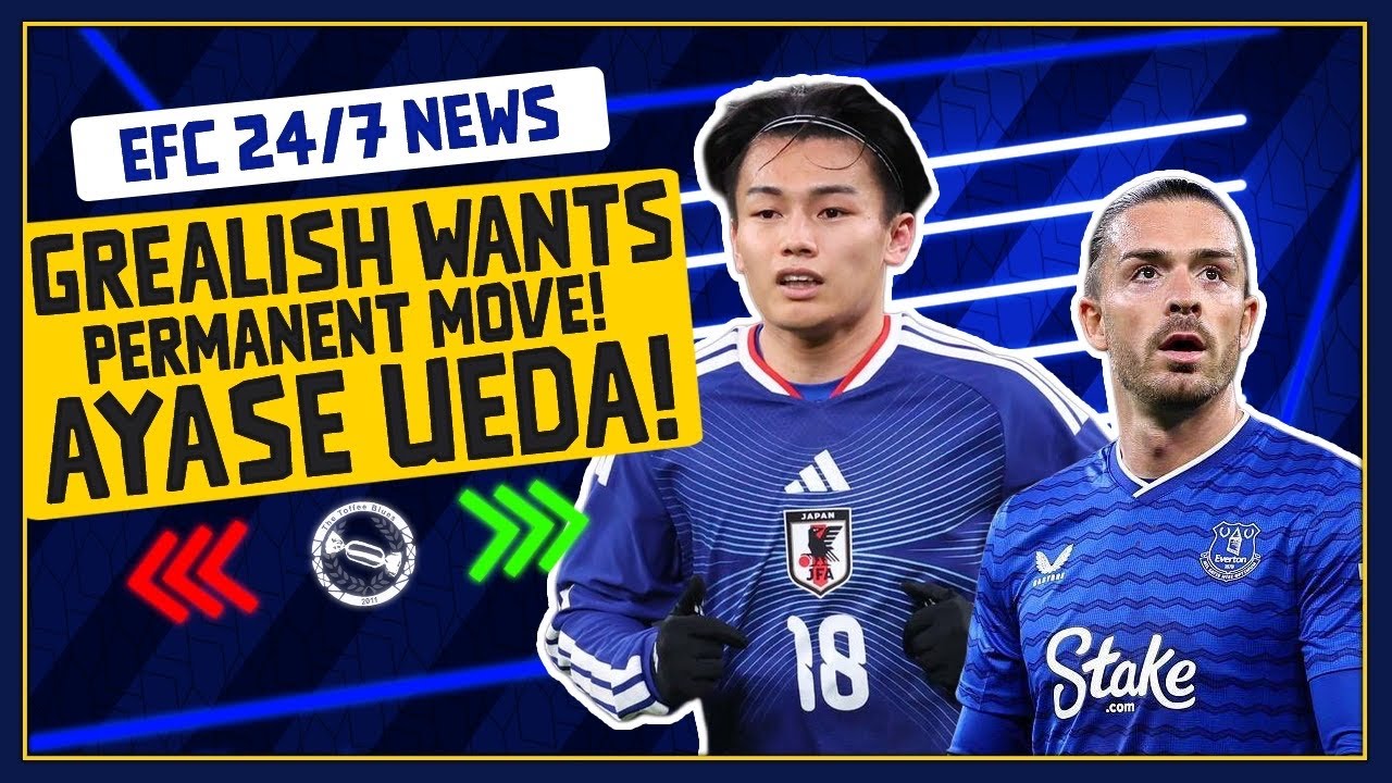 GREALISH WANTS PERMANENT EVERTON MOVE! JAPAN STAR LINKED TO BLUES