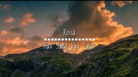 Rossa - Hati Yang Kau Sakiti ( Video + Lirik )