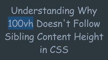 Understanding Why 100vh Doesn