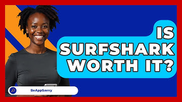 Is Surfshark Worth It? - Be App Savvy