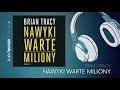 Nawyki, dzięki którym będziesz więcej zarabiać / Brian Tracy - NAWYKI WARTE MILIONY - Audiobook