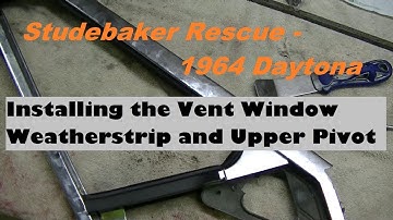 Studebaker Rescue Video #41 -  Installing the Vent Weatherstrip
