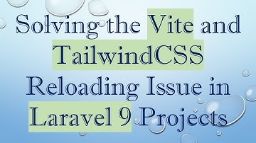 Solving the Vite and TailwindCSS Reloading Issue in Laravel 9 Projects