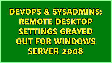 DevOps & SysAdmins: Remote desktop settings grayed out for windows server 2008 (3 Solutions!!)