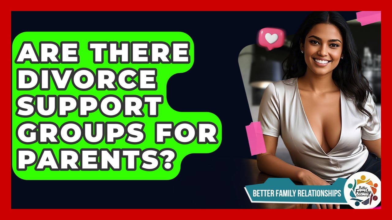 Are There Divorce Support Groups For Parents? - Better Family Relationships