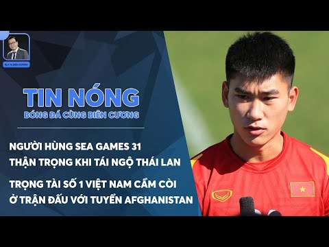 TIN NÓNG BÓNG ĐÁ 1/6: NGƯỜI HÙNG SEA GAMES 31 THẬN TRỌNG TRƯỚC NGÀY TÁI NGỘ THÁI LAN
