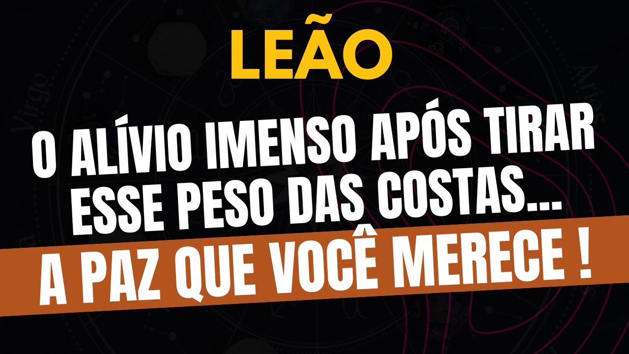 LEÃO♌ A PAZ QUE VOCÊ MERECE! O Alívio Imenso Após Tirar Esse Peso Das Costas!