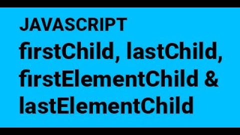 17 firstChild, firstElementChild, lastChild and lastElementChild