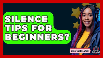 Silence Tips For Beginners? - Video Gamers Vault