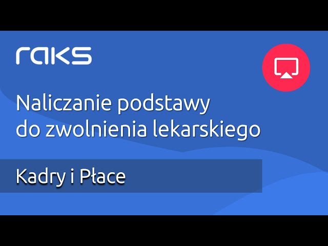 Naliczanie podstawy do zwolnienia lekarskiego w programie Kadry i Płace RAKS.