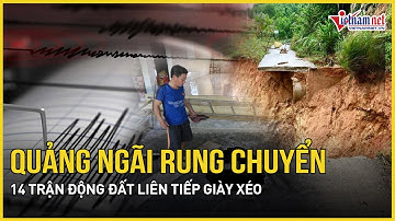Quảng Ngãi rung chuyển: 14 trận động đất liên tiếp giày xéo, người dân hoảng hốt vì giường rung lắc