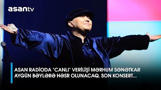Asan Radioda Canlı Verilişi Mərhum Sənətkar Aygün Bəylərə Həsr Olunacaq. Son Konsert...