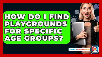 How Do I Find Playgrounds For Specific Age Groups? - SearchEnginesHub.com