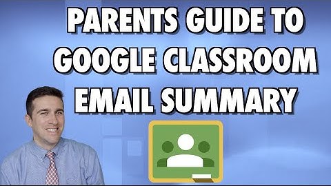Parents Guide to Google Classroom Email Summary For Their Child