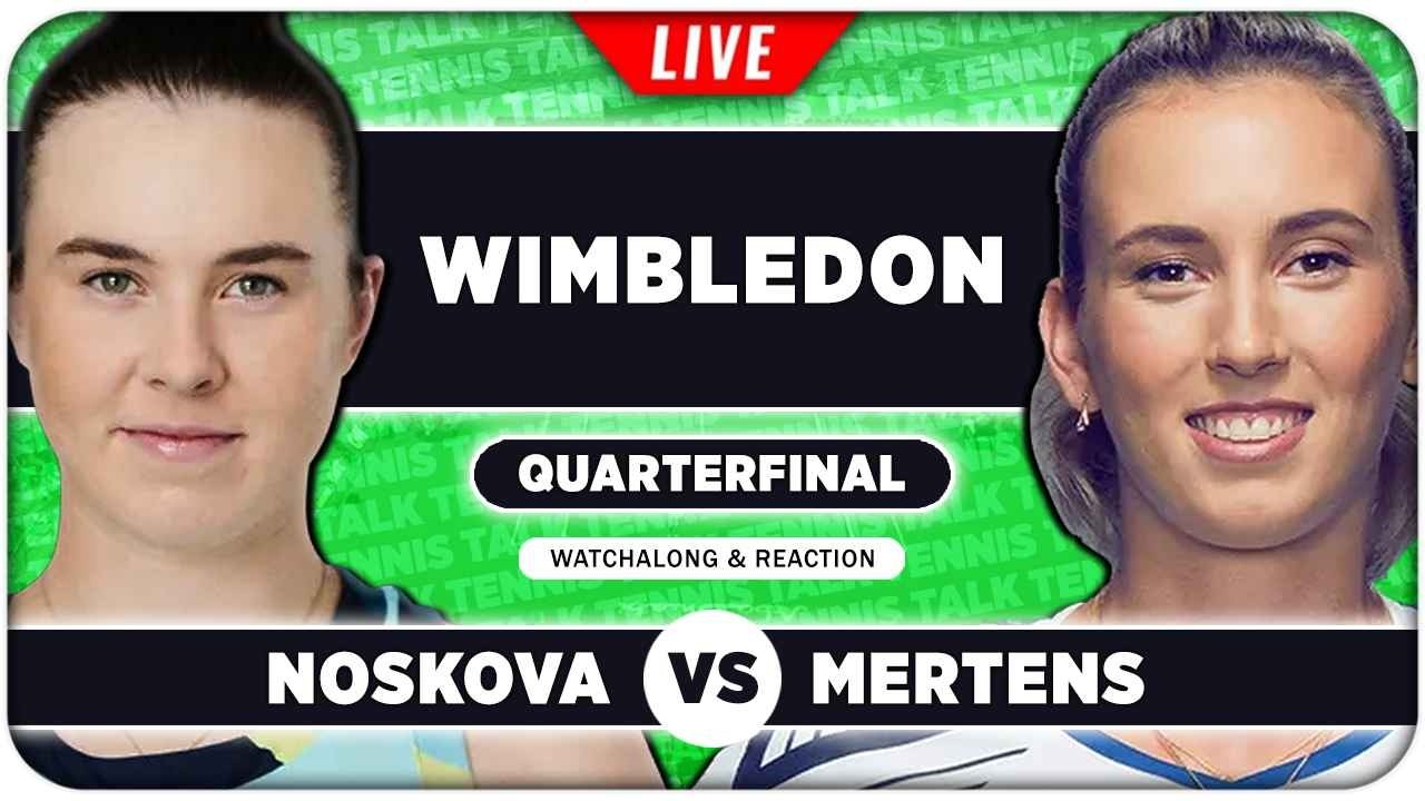 NOSKOVA vs MERTENS • Wimbledon 2026 QF • LIVE Tennis Watchalong