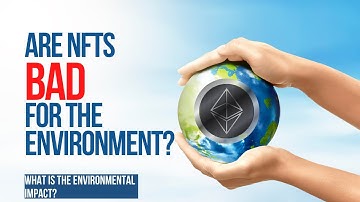 Are NFTs Bad for the Environment? What is the Environmental Impact?