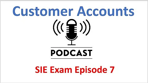 SIE Exam - Customer Accounts Episode 7