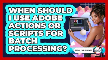 When Should I Use Adobe Actions Or Scripts For Batch Processing? - Design Tool Unlocked
