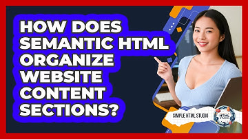 How Does Semantic HTML Organize Website Content Sections? - Simple HTML Studio