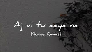 Aj vi tu aaya na( Aadat) | Ninja | Slowed Reverb |