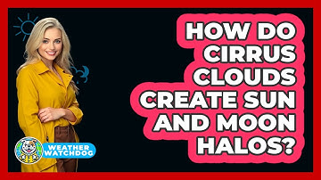 How Do Cirrus Clouds Create Sun And Moon Halos? - Weather Watchdog