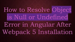 How to Resolve Object is Null or Undefined Error in Angular After Webpack 5 Installation