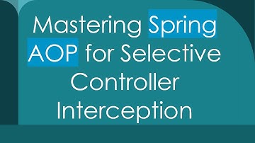 Mastering Spring AOP for Selective Controller Interception