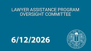 Lawyer Assistance Program Oversight Committee 6-12-2026