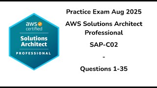 Practice Exam Aug 2025 | Q:1-35 | AWS Certified Solutions Architect Professional | SAP-C02