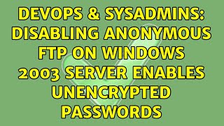 DevOps & SysAdmins: disabling anonymous ftp on windows 2003 server enables unencrypted passwords Net Worth