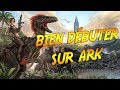 [TUTO] Comment bien débuter sur ARK: Survival Evolved !