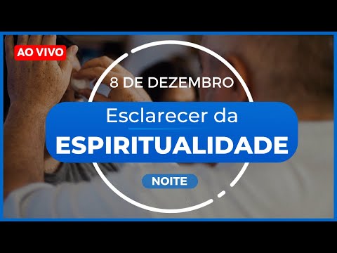 Esclarecer da Espiritualidade - 8 de Dezembro | NOITE