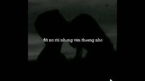 Có một người anh rất thương, chia tat rồi vẫn vấn vương...