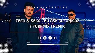Tefo & Seko - Bu Aşk Bulunmaz (Türkmi̇x) Remix - Bu Aşkın Bulunmaz Eşi Benzeri