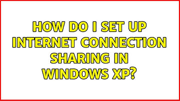 How do I set up Internet connection sharing in Windows XP?